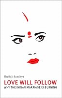 Love will follow: Why the Indian Marriage is Burning 8184000421 Book Cover