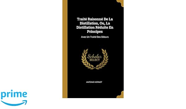 Traité Raisonné De La Distillation Ou La Distillation - 