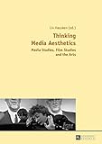 Thinking Media Aesthetics: Media Studies, Film Studies and the Arts by Liv Hausken