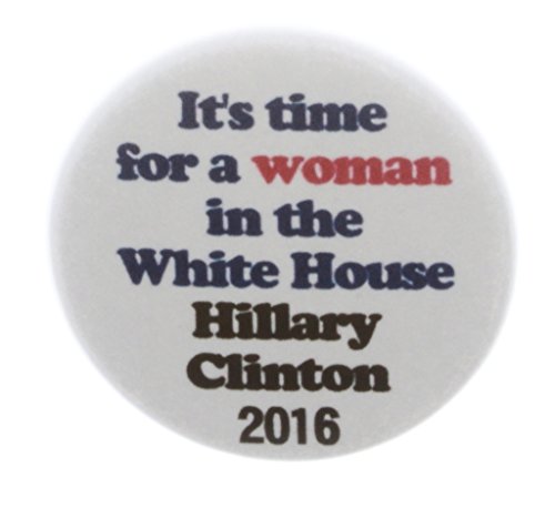 It's time for a woman in White House Hillary Clinton 1.25" Pinback Button Pin