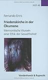 Friedenskirche in der Ökumene : Mennonitische Wurzeln Einer Ethik der Gewaltfreiheit, Enns, Fernando, 352556550X