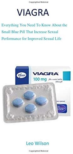 Viagra: Everything You Need To Know About the Small Blue Pill That Increase Sexual Performance for Improved Sexual Life Paperback – November 27, 2018