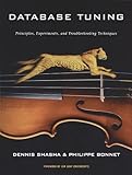Database Tuning: Principles, Experiments, and Troubleshooting Techniques (The Morgan Kaufmann Series by Dennis Shasha, Philippe Bonnet