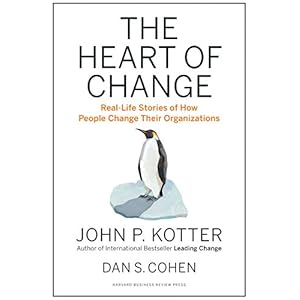 The Heart of Change: Real-Life Stories of How People Change Their Organizations