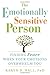 The Emotionally Sensitive Person: Finding Peace When Your Emotions Overwhelm You