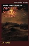 Confronting Issues Heaven & Hell Volume II: Why Hell Must Be Eternal