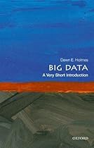 Big Data: A Very Short Introduction (Very Short Introductions) Big Data: A Very Short Introduction (Very Short Introductions)