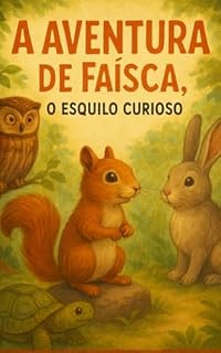 Livro A Aventura de Faísca, o Esquilo Curioso Uma história infantil sobre foco, paciência e pequenas conquistas: Uma história encantadora para ajudar crianças a desenvolver foco e calma