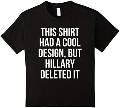 Kids This Shirt Had A Cool Design But Hillary Deleted It T-Shirt 4 Black
