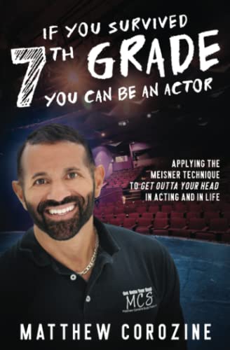 If You Survived 7th Grade, You Can Be an Actor: Applying the Meisner Technique to Get Outta Your Head in Acting and in Life at Amazon