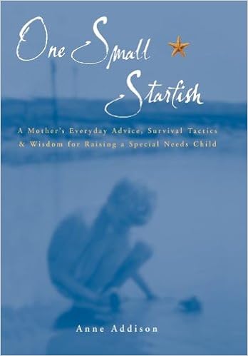 One Small Starfish: A Mother's Everyday Advice, Survival Tactics & Wisdom for Raising a Special Needs Child
