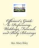Officiants Guide to Performing Weddings,Funerals and Baby Blessings by Rev Mary Riley