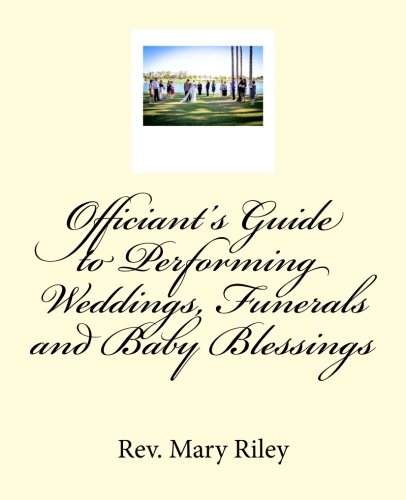 Officiants Guide to Performing Weddings,Funerals and Baby Blessings by Rev Mary Riley