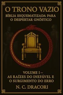 Livro O TRONO VAZIO BÍBLIA ESQUEMATIZADA PARA O DESPERTAR GNÓSTICO: Volume I: As Raízes do Inefável e o Surgimento do Erro