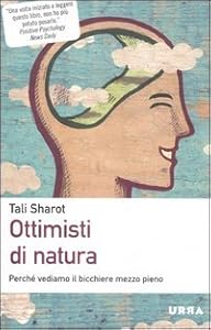Ottimisti di natura. Perché vediamo il bicchiere mezzo pieno