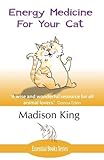 Energy Medicine for Your Cat: An essential guide to working with your cat in a natural, organic, 'he by 