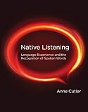 Anne Cutler, "Native Listening: Language Experience and the Recognition of Spoken Words" (MIT Press, 2012)