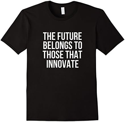 The Future Belongs To Those That Innovate T-Shirt