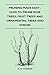 Pruning Made Easy - How To Prune Rose Trees, Fruit Trees And Ornamental Trees And Shrubs by 