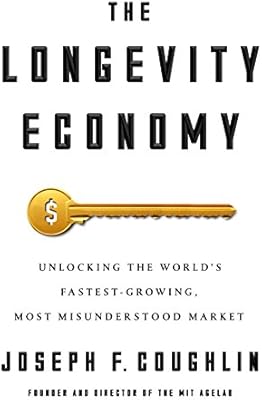 The Longevity Economy: Unlocking the World's Fastest-Growing, Most ...