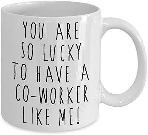 Coworker Coffee Mug - You Are So Lucky To Have a Co-Worker Like Me! - Funny Gift for a Coworker Workplace Office Gift Cup PicksPlace