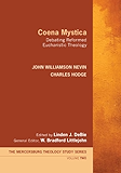 Coena Mystica: Debating Reformed Eucharistic Theology (The Mercersburg Theology Study Series Book 2)