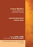 Coena Mystica: Debating Reformed Eucharistic Theology (The Mercersburg Theology Study Series Book 2)