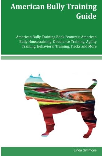 American Bully Training Guide American Bully Training Book Features: American Bully Housetraining, Obedience Training, Agility Training, Behavioral Training, Tricks and More