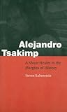 Alejandro Tsakimp: A Shuar Healer in the Margins of History (Fourth World Rising) by Rubenstein, Ste by 