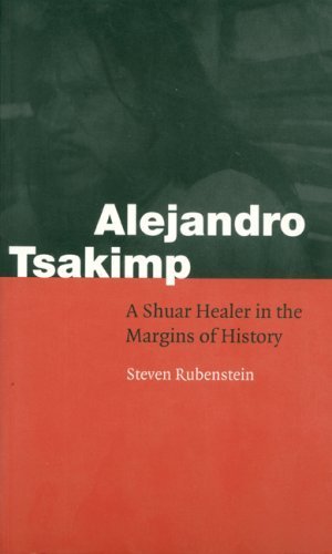 Alejandro Tsakimp: A Shuar Healer in the Margins of History (Fourth World Rising) by Rubenstein, Ste by 
