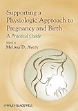 Supporting a Physiologic Approach to Pregnancy and Birth: A Practical Guide