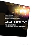 What is Reality?: The New Map of Cosmos, Consciousness, and Existence (A New Paradigm Book) by Ervin Laszlo, Deepak Chopra
