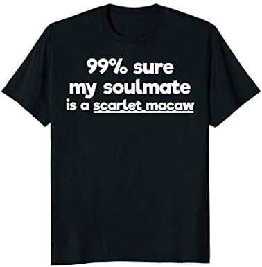 Scarlet Macaw Owner Tshirt - 99 Percent Sure My Soulmate