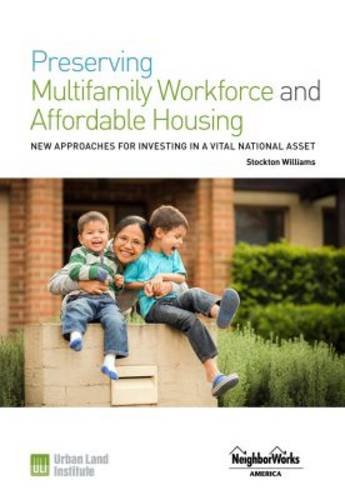 Preserving Multifamily Workforce and Affordable Housing: New Approaches for Investing in a Vital Nat by