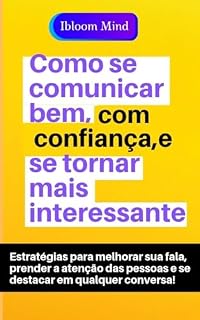 Livro Como se Comunicar bem, com confiança e Se tornar mais Interessante : Estratégias para melhorar sua fala, prender a atenção das pessoas e se destacar em ... sua resiliência e alcançar o sucesso)