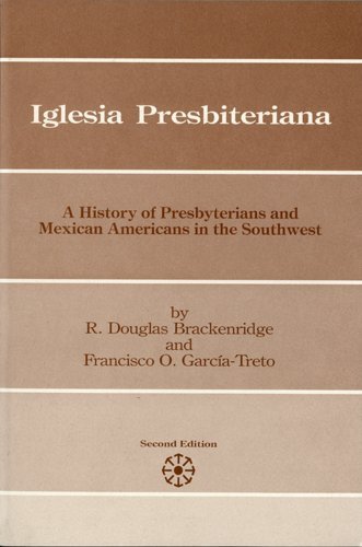 Iglesia Presbiteriana: A History of Presbyterians and Mexican Americans in the Southwest (Presbyteri by R. Douglas Brackenridge, Francisco O. Garcia-Treto