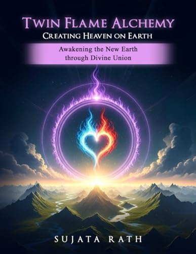 Twin Flames Alchemy: Creating Heaven on Earth: Awakening New Earth