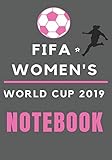 FIFA Women's World Cup 2019 Notebook: Daily Planner Notebook 2019 | Calendar for Each Match | Notebo by 