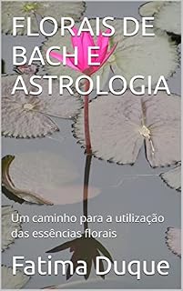 Livro FLORAIS DE BACH E ASTROLOGIA: Um caminho para a utilização das essências florais