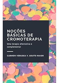 Livro Noções básicas de Cromoterapia: Uma terapia alternativa e complementar (Terapias Integrativas Livro 1)
