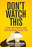 Don't Watch This: How the Media, the iPhone, and Donald Trump Addict Us to Entertainment and Poison by 