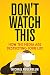 Don't Watch This: How the Media, the iPhone, and Donald Trump Addict Us to Entertainment and Poison by 