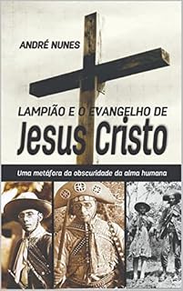 Livro LAMPIÃO E O EVANGELHO DE JESUS CRISTO: Uma metáfora da obscuridade da alma humana