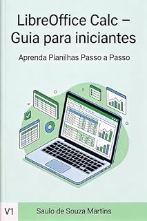 Livro LibreOffice Calc - Guia Para Iniciantes: Aprenda Planilhas Passo a Passo
