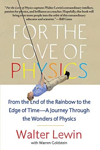 For The Love Of Physics From The End Of The Rainbow To The Edge Of Time A Journey Through The Wonders Of Physics Lewin Walter Goldstein Warren Amazon Sg Books
