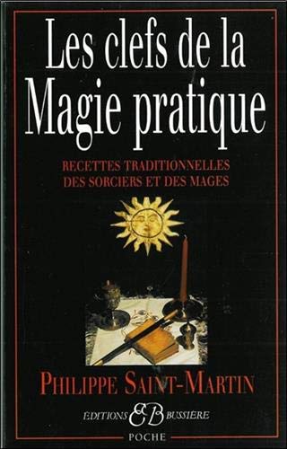 Les clefs de la magie pratique. Recettes traditionnelles des sorciers et des mages (French Edition) by Philippe Saint-Martin