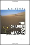 The Children of Abraham: Judaism, Christianity, Islam (Princeton Classic Editions)