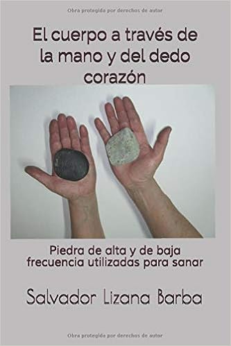 El Cuerpo A Traves De La Mano Piedra De Alta Y De Baja Frecuencia Utilizadas Para Sanar Spanish Edition Lizana Barba Salvador 9781520446967 Amazon Com Books