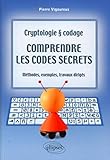 Comprendre les codes secrets : Cryptologie et codage, Méthodes, exemples et travaux dirigés by 