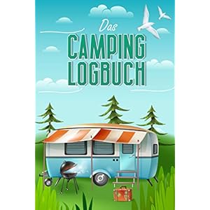 Das Camping Logbuch: Der ideale Ort für alle Erfahrungen, Informationen und Erinnerungen deiner Reise. Taschenbuch – 16. April 2021
